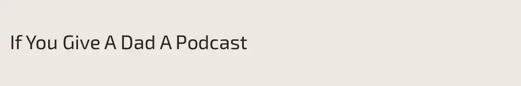If You Give A Dad A Podcast